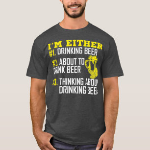 Im Either 1 Drinking Beer 2 About To Drink Beer T-Shirt