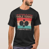 Im either playing Table Tennis or thinking about i T-Shirt (Vorderseite)