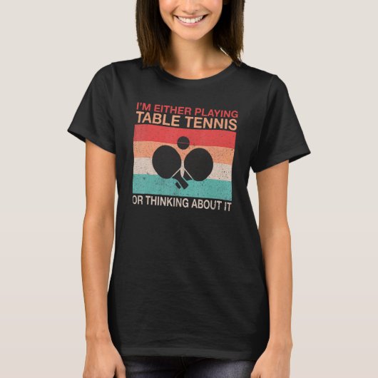 Im either playing Table Tennis or thinking about i T-Shirt (Vorderseite)