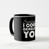 Im Ernst, ich könnte Sie töten Tasse (Vorderseite Links)