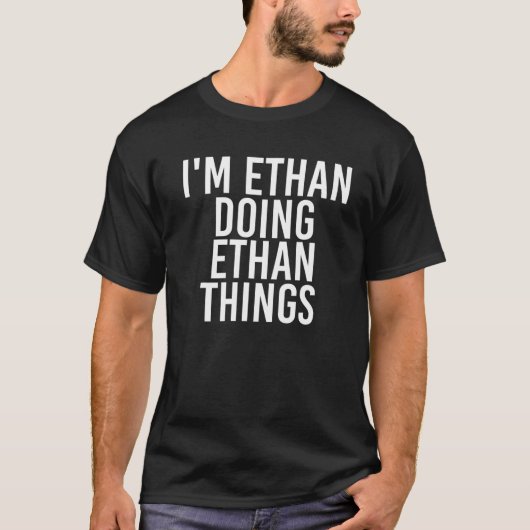 I'm ETHAN DOING ETHAN THINGS Funny Birthday Name G T-Shirt (Vorderseite)
