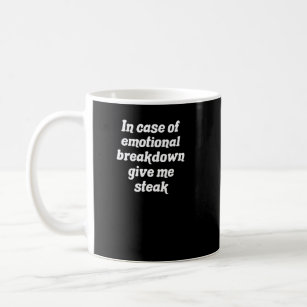 Im Falle eines emotionalen Zerfalls geben Sie mir  Kaffeetasse