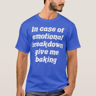 Im Falle eines emotionalen Zerfalls geben Sie mir T-Shirt