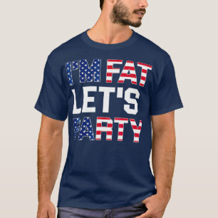 Im Fat Lets Party  Funny American Drinking T-Shirt