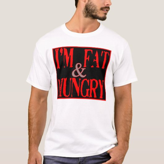 Im Fat, und Hunger —T - Shirt (Vorderseite)