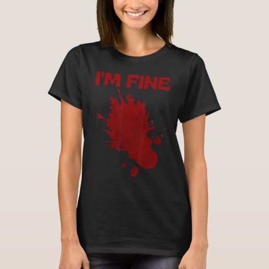 I'm Fine Fake Blood Its Fine Bloody Everything Is T-Shirt (Vorderseite)