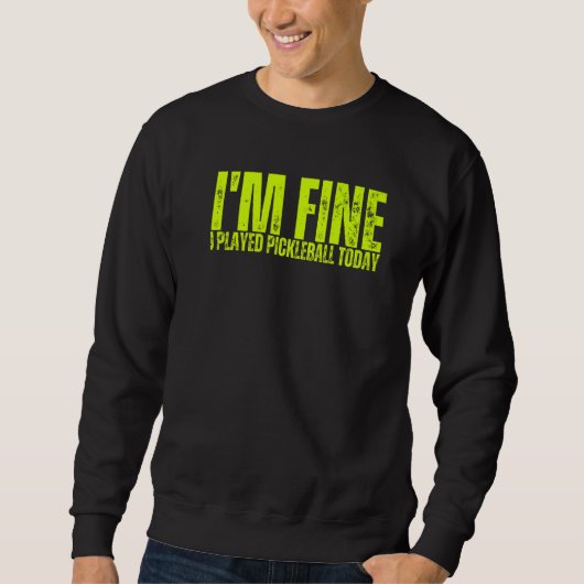 I'm Fine I Played Pickleball Today Sports Pickleba Sweatshirt (Vorderseite)
