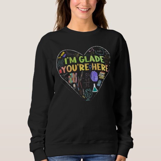 I'm Glad You're Here Teacher Sweatshirt (Vorderseite)