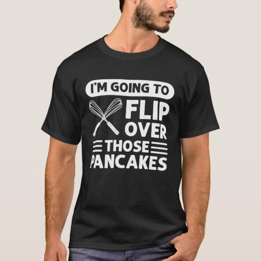 I'm Going To Flip Over Those Pancakes Flapjack Pan T-Shirt (Vorderseite)