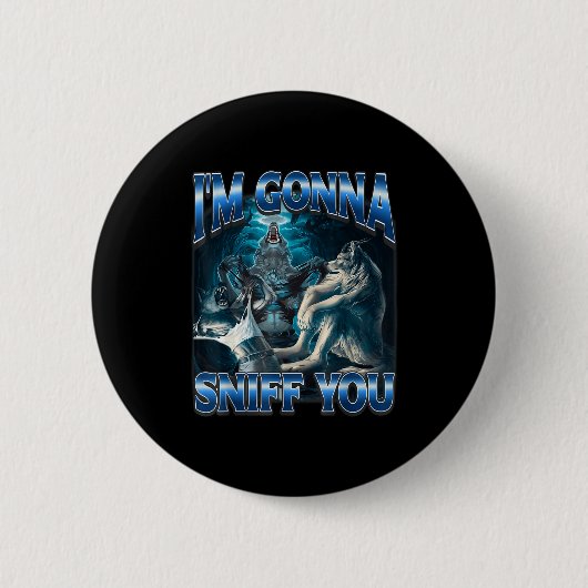 I'm Gonna Sniff You Funny Alpha Wolf Meme Unhinged Button (Vorderseite)