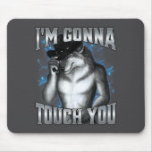 I'm Gonna Touch You Mousepad (Vorne)