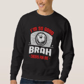 I'm Good Your Brah Cheers for Me Soccer Player Sweatshirt (Vorderseite)