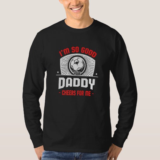 I'm Good Your Daddy Cheers for Me Soccer Player T-Shirt (Vorderseite)