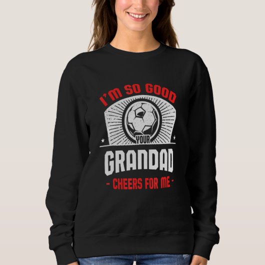 I'm Good Your Grandad Cheers for Me Soccer Playe Sweatshirt (Vorderseite)