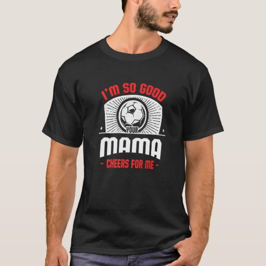 I'm Good Your Mama Cheers for Me Soccer Player T-Shirt (Vorderseite)