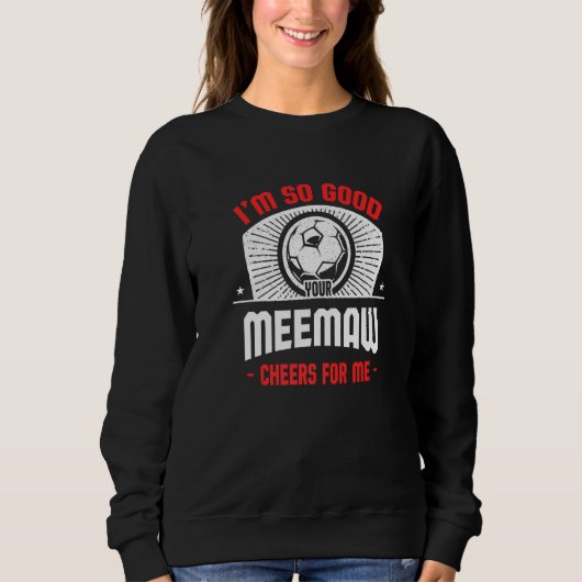 I'm Good Your Meemaw Cheers for Me  Soccer Player Sweatshirt (Vorderseite)
