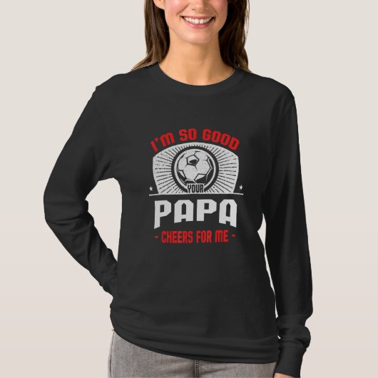 I'm Good Your Papa Cheers for Me Soccer Player T-Shirt (Vorderseite)