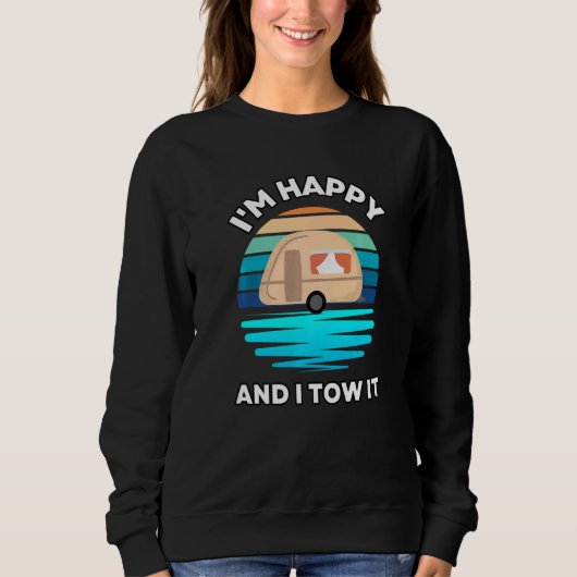 I'm Happy and I Tow It Camper Camping Pun Camp Sweatshirt (Vorderseite)