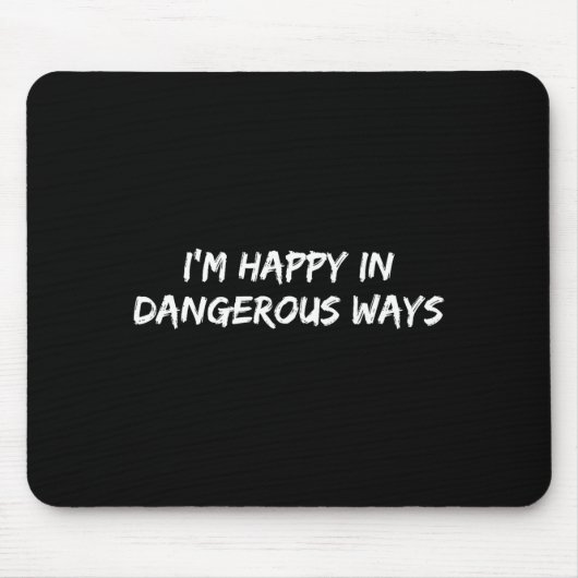 I'm Happy In Dangerous Ways Funny Quote Mousepad (Vorne)