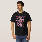 I'm happy you exist T-Shirt (Vorne ganz)