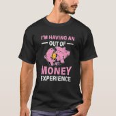 Im Having An Out Of Money Experience Piggy Bank Br T-Shirt (Vorderseite)