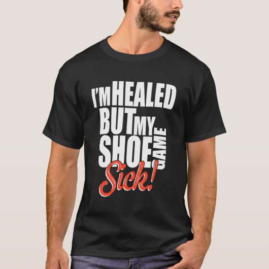 I'm Healed But My Shoe Game Sick Apparel T-Shirt (Vorderseite)