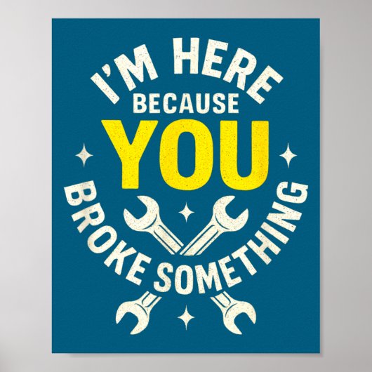I'm Here Because You Broke Soing - Funny Mechanic  Poster (Vorne)