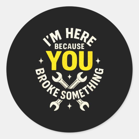 I'm Here Because You Broke Soing - Funny Mechanic Runder Aufkleber (Vorderseite)