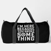 I'M HERE BECAUSE YOU BROKE SOMETHING DUFFLE BAG (Vorderseite)
