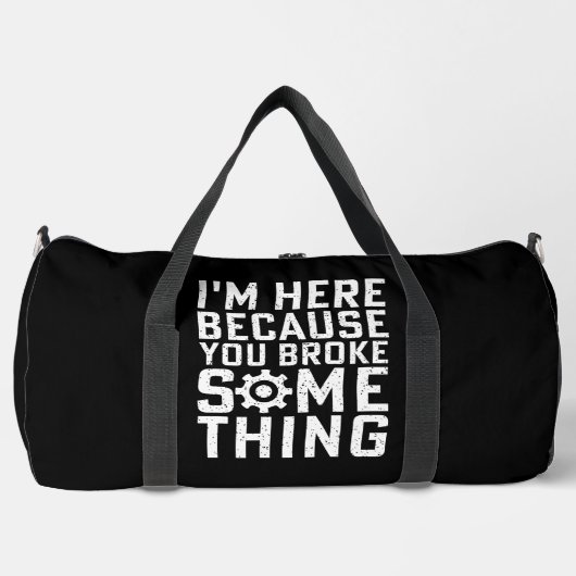I'M HERE BECAUSE YOU BROKE SOMETHING  DUFFLE BAG (Vorderseite)