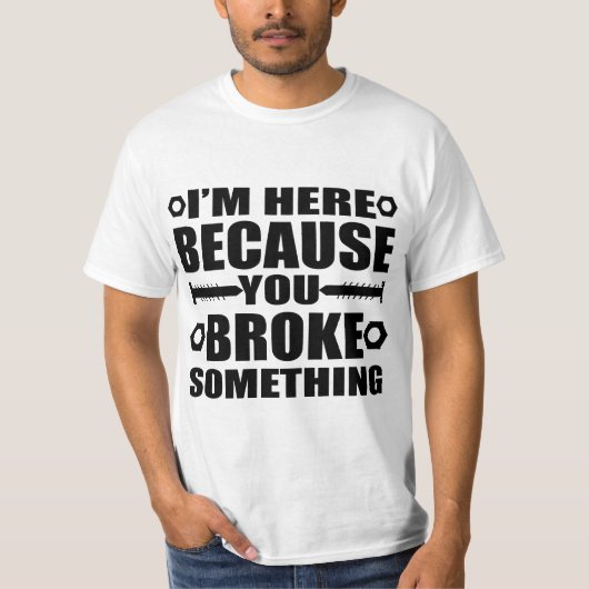 I'm Here Because You Broke Something Funny Handyma T-Shirt (Vorderseite)