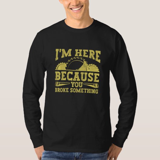 I'm Here Because You Broke Something Funny Mechani T-Shirt (Vorderseite)