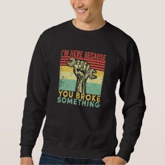 I'm Here Because You Broke Something Funny Vintage Sweatshirt