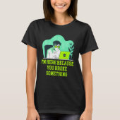 Im Here Because You Broke Something Tech Professio T-Shirt (Vorderseite)