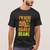 I'm Here For The Baked Beans T-Shirt (Vorderseite)