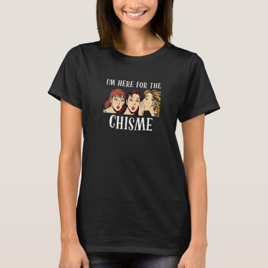 I'm Here For The Chisme Chisme Gossip BFF Bestie T-Shirt (Vorderseite)