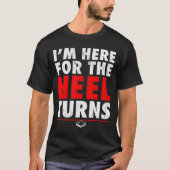 I'm Here For The Heel Turns - Funny Pro Wrestling  T-Shirt (Vorderseite)