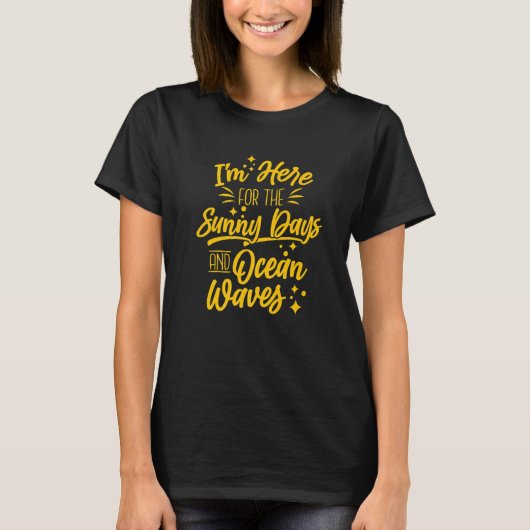 I'm Here For The Sunny Days And Ocean Waves   T-Shirt (Vorderseite)
