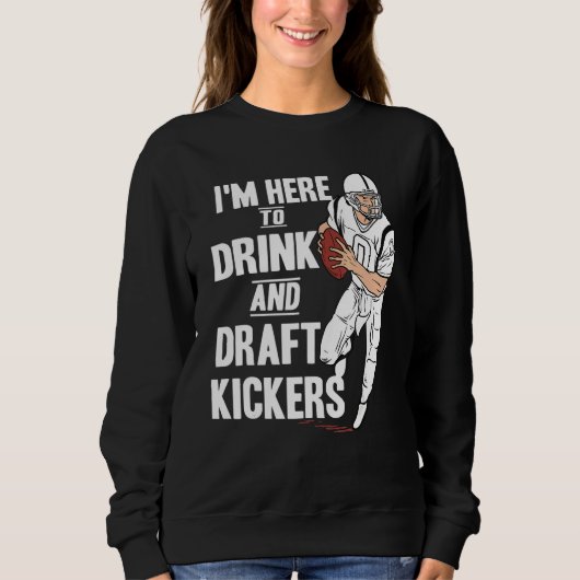I'm Here to Drink and Draft Kickers Fantasy Footb Sweatshirt (Vorderseite)
