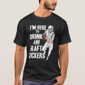 I'm Here to Drink and Draft Kickers  Fantasy Footb T-Shirt (Vorderseite)