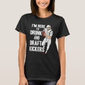 I'm Here to Drink and Draft Kickers  Fantasy Footb T-Shirt (Vorderseite)