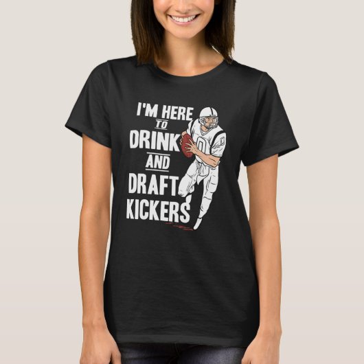 I'm Here to Drink and Draft Kickers  Fantasy Footb T-Shirt (Vorderseite)