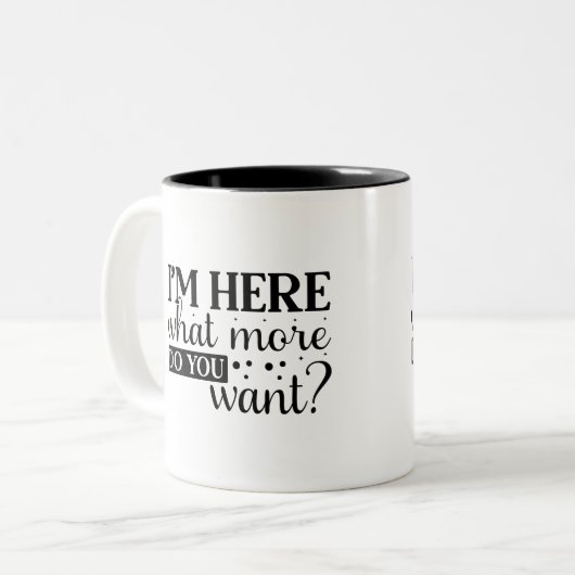 I'm Here, What More Do You Want? Sassy Zweifarbige Tasse (Vorderseite Links)