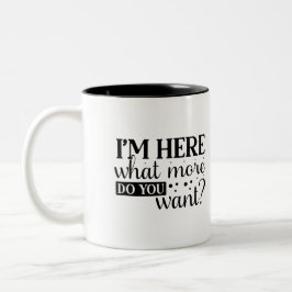 I'm Here, What More Do You Want? Sassy Zweifarbige Tasse