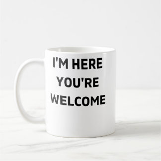 Im here Youre Welcome Kaffeetasse