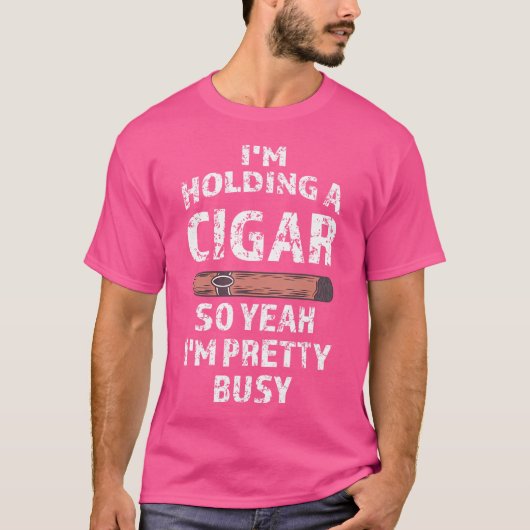 I'M Holding A Cigar So Yeah I'M Pretty Busy Cigar T-Shirt (Vorderseite)