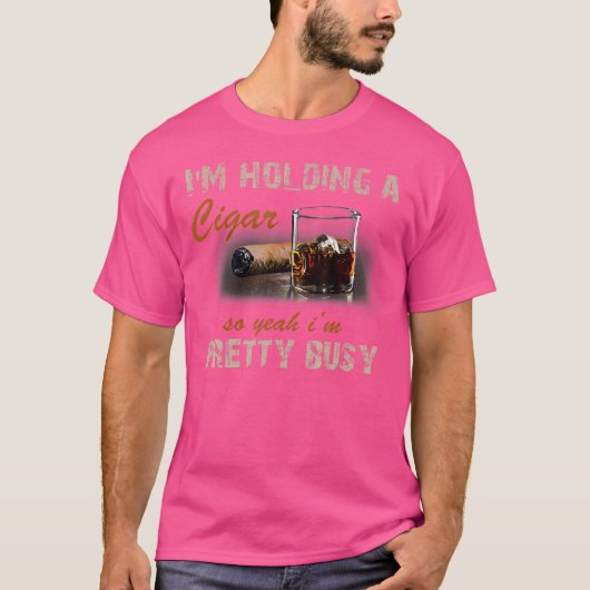 I'M Holding A Cigar So Yeah I'M Pretty Busy Cigar T-Shirt (Vorderseite)
