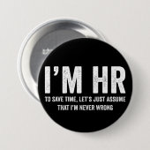 I'm HR To Save Time Let's Assume I'm Never Wrong Button (Vorne & Hinten)