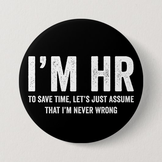 I'm HR To Save Time Let's Assume I'm Never Wrong Button (Vorderseite)