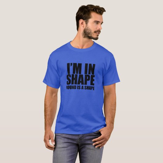 I'm in shape. Round is a shape. Funny t-shirt (Vorne ganz)
